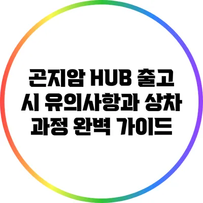 곤지암 HUB 출고 시 유의사항과 상차 과정 완벽 가이드