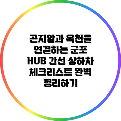 곤지암과 옥천을 연결하는 군포 HUB 간선 상하차 체크리스트 완벽 정리하기