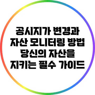 공시지가 변경과 자산 모니터링 방법: 당신의 자산을 지키는 필수 가이드
