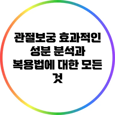 관절보궁: 효과적인 성분 분석과 복용법에 대한 모든 것