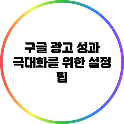 구글 광고 성과 극대화를 위한 설정 팁