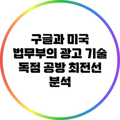 구글과 미국 법무부의 광고 기술 독점 공방 최전선 분석