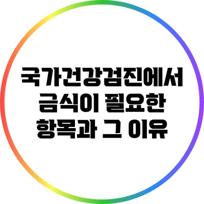 국가건강검진에서 금식이 필요한 항목과 그 이유