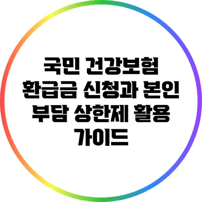 국민 건강보험 환급금 신청과 본인 부담 상한제 활용 가이드