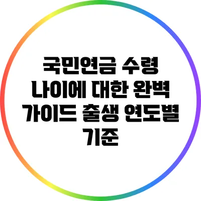 국민연금 수령 나이에 대한 완벽 가이드: 출생 연도별 기준
