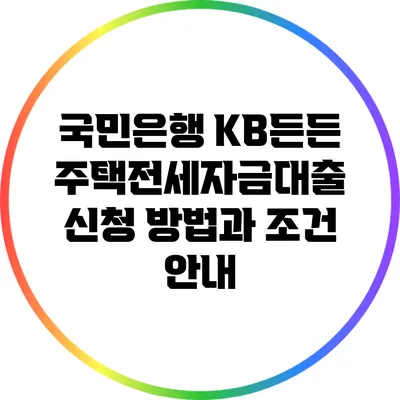 국민은행 KB든든 주택전세자금대출 신청 방법과 조건 안내