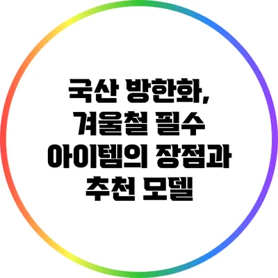 국산 방한화, 겨울철 필수 아이템의 장점과 추천 모델