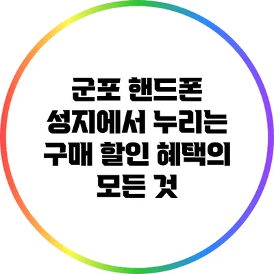 군포 핸드폰 성지에서 누리는 구매 할인 혜택의 모든 것