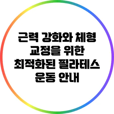 근력 강화와 체형 교정을 위한 최적화된 필라테스 운동 안내