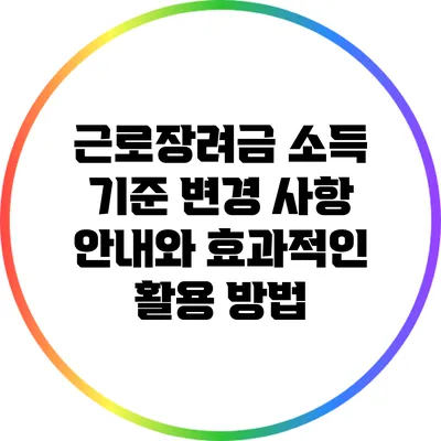 근로장려금 소득 기준 변경 사항 안내와 효과적인 활용 방법