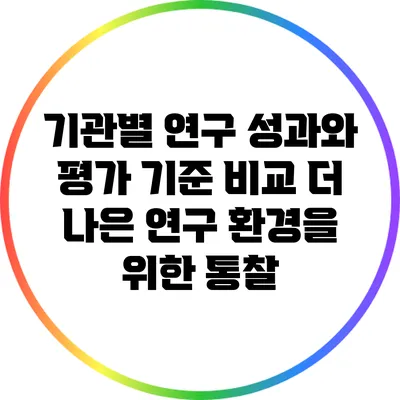 기관별 연구 성과와 평가 기준 비교: 더 나은 연구 환경을 위한 통찰