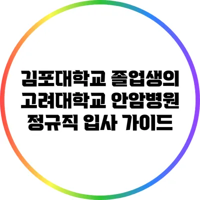 김포대학교 졸업생의 고려대학교 안암병원 정규직 입사 가이드