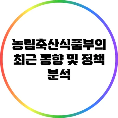 농림축산식품부의 최근 동향 및 정책 분석
