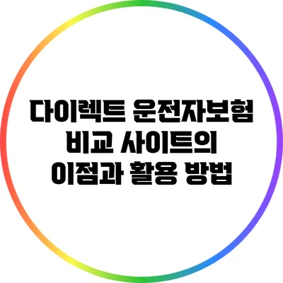 다이렉트 운전자보험 비교 사이트의 이점과 활용 방법