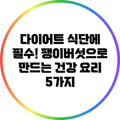 다이어트 식단에 필수! 팽이버섯으로 만드는 건강 요리 5가지