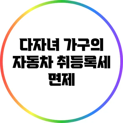다자녀 가구의 자동차 취등록세 면제