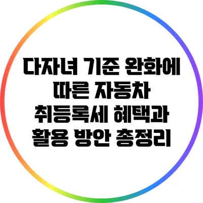 다자녀 기준 완화에 따른 자동차 취등록세 혜택과 활용 방안 총정리