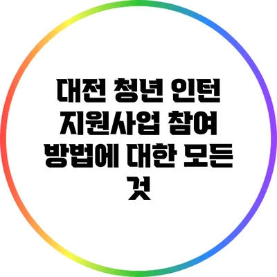 대전 청년 인턴 지원사업 참여 방법에 대한 모든 것