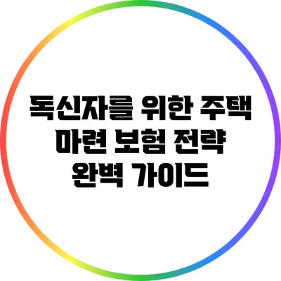 독신자를 위한 주택 마련 보험 전략 완벽 가이드