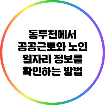 동두천에서 공공근로와 노인 일자리 정보를 확인하는 방법