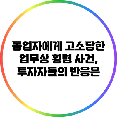 동업자에게 고소당한 업무상 횡령 사건, 투자자들의 반응은?