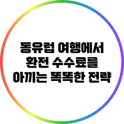 동유럽 여행에서 환전 수수료를 아끼는 똑똑한 전략