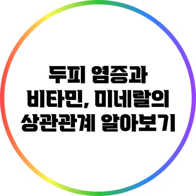 두피 염증과 비타민, 미네랄의 상관관계 알아보기