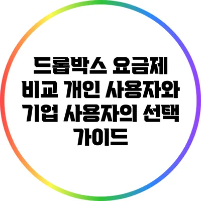 드롭박스 요금제 비교: 개인 사용자와 기업 사용자의 선택 가이드