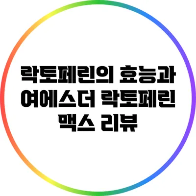 락토페린의 효능과 여에스더 락토페린 맥스 리뷰