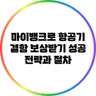 마이뱅크로 항공기 결항 보상받기: 성공 전략과 절차