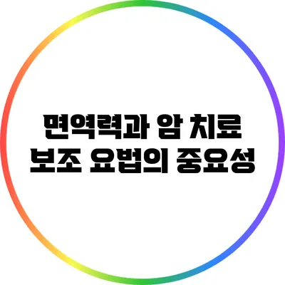 면역력과 암 치료: 보조 요법의 중요성