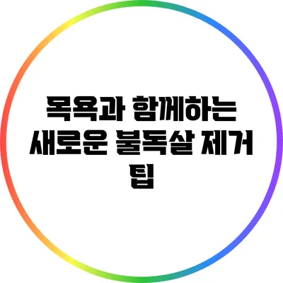 목욕과 함께하는 새로운 불독살 제거 팁