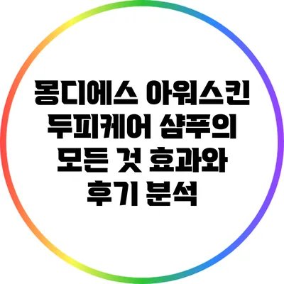 몽디에스 아워스킨 두피케어 샴푸의 모든 것: 효과와 후기 분석