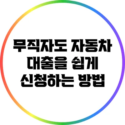 무직자도 자동차 대출을 쉽게 신청하는 방법