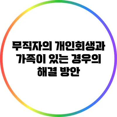 무직자의 개인회생과 가족이 있는 경우의 해결 방안