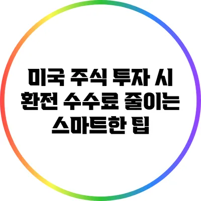 미국 주식 투자 시 환전 수수료 줄이는 스마트한 팁