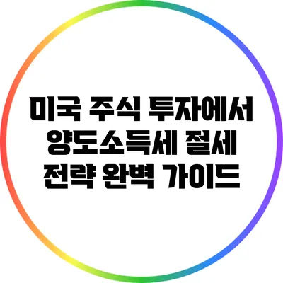 미국 주식 투자에서 양도소득세 절세 전략 완벽 가이드
