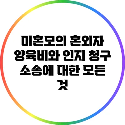 미혼모의 혼외자 양육비와 인지 청구 소송에 대한 모든 것
