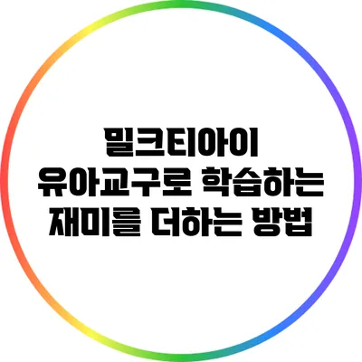 밀크티아이 유아교구로 학습하는 재미를 더하는 방법