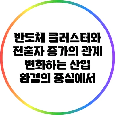 반도체 클러스터와 전출자 증가의 관계: 변화하는 산업 환경의 중심에서