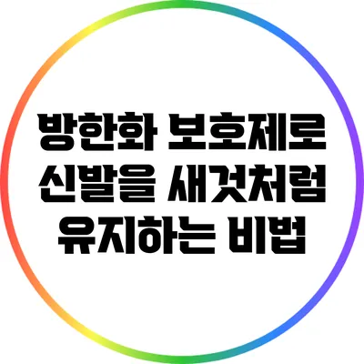 방한화 보호제로 신발을 새것처럼 유지하는 비법