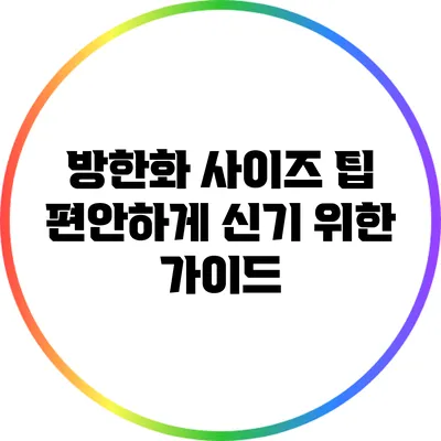 방한화 사이즈 팁: 편안하게 신기 위한 가이드