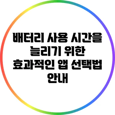 배터리 사용 시간을 늘리기 위한 효과적인 앱 선택법 안내