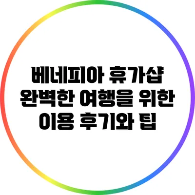 베네피아 휴가샵: 완벽한 여행을 위한 이용 후기와 팁