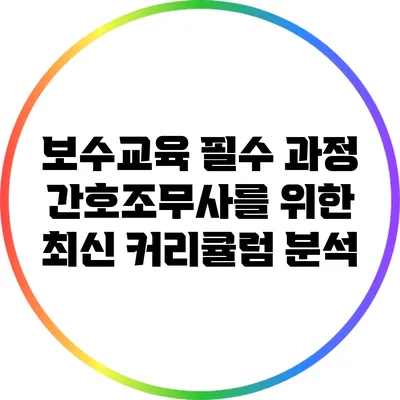 보수교육 필수 과정: 간호조무사를 위한 최신 커리큘럼 분석