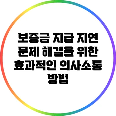 보증금 지급 지연 문제 해결을 위한 효과적인 의사소통 방법
