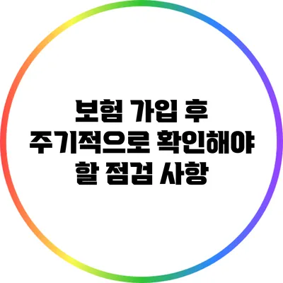 보험 가입 후 주기적으로 확인해야 할 점검 사항