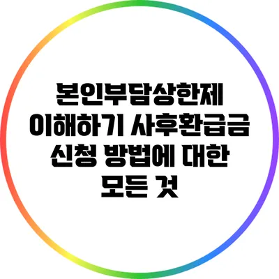 본인부담상한제 이해하기: 사후환급금 신청 방법에 대한 모든 것