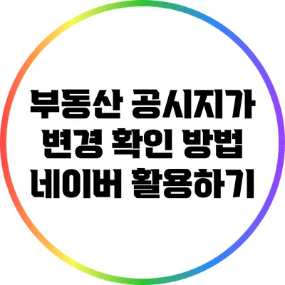 부동산 공시지가 변경 확인 방법: 네이버 활용하기