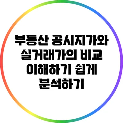 부동산 공시지가와 실거래가의 비교: 이해하기 쉽게 분석하기